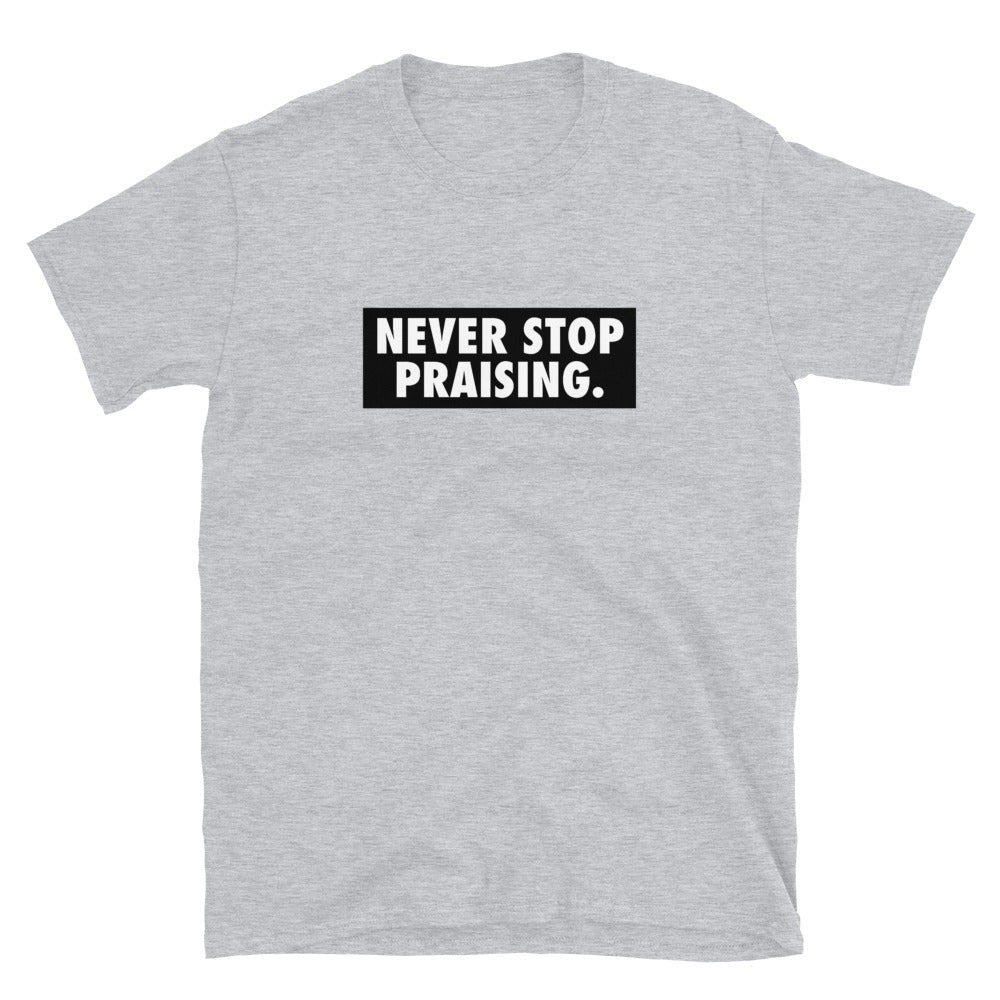 Never Stop Praising - Short-Sleeve Unisex T-Shirt
