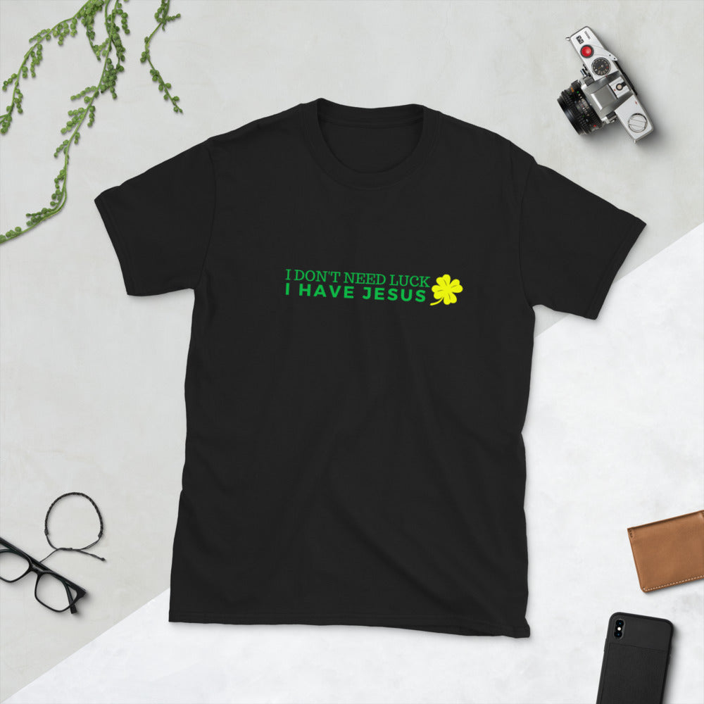 I don't need luck, I have JESUS - Short-Sleeve Unisex T-Shirt
