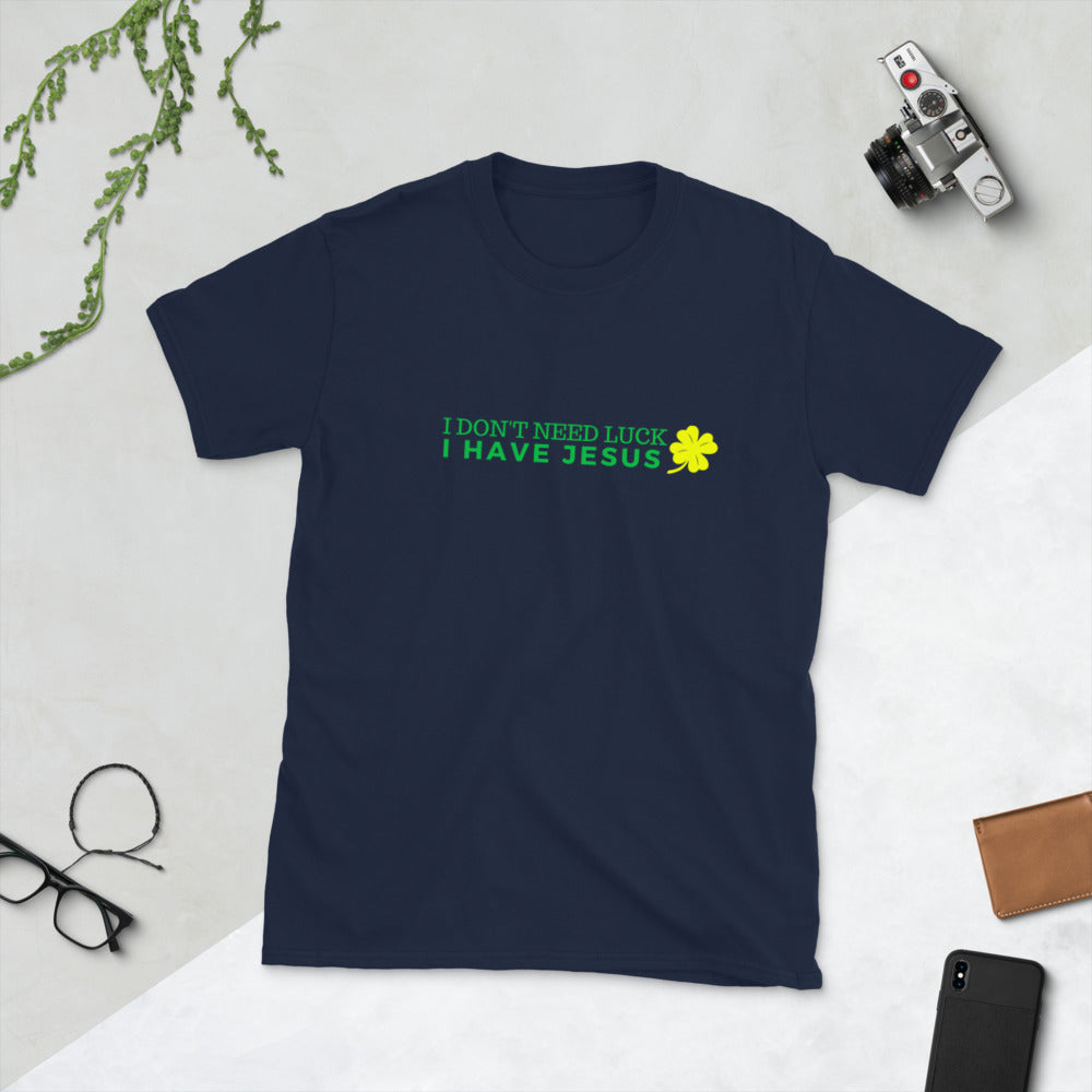 I don't need luck, I have JESUS - Short-Sleeve Unisex T-Shirt