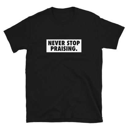 Never Stop Praising Wht - Short-Sleeve Unisex T-Shirt