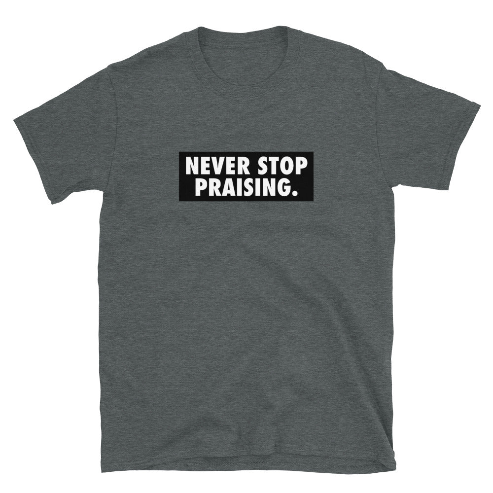 Never Stop Praising - Short-Sleeve Unisex T-Shirt