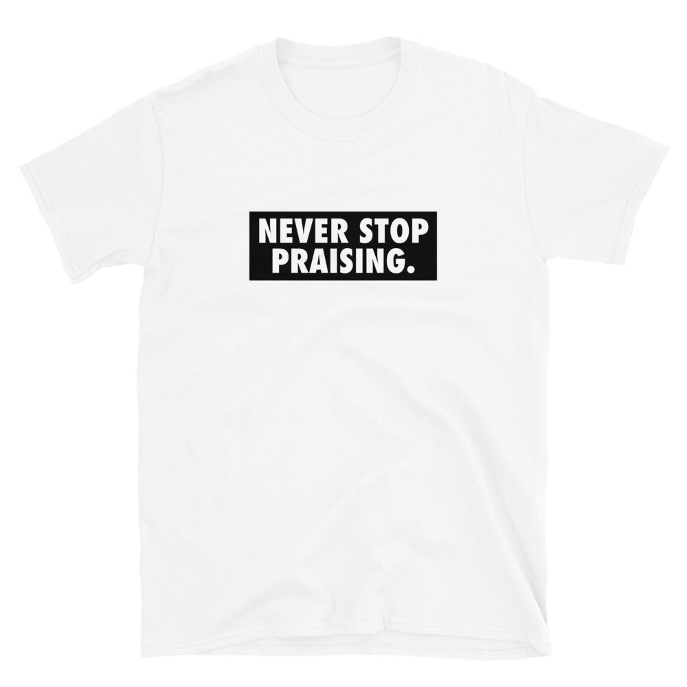 Never Stop Praising - Short-Sleeve Unisex T-Shirt