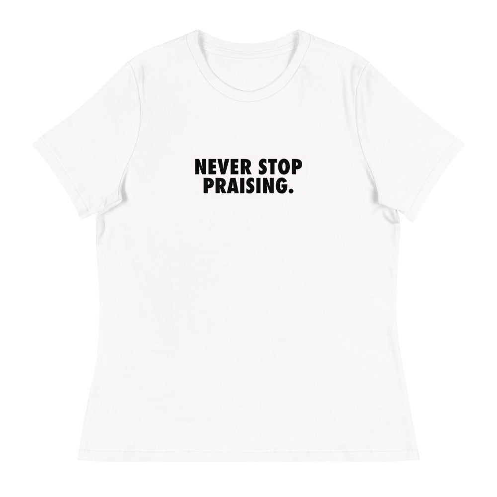 Never Stop Praising - Women's Relaxed T-Shirt